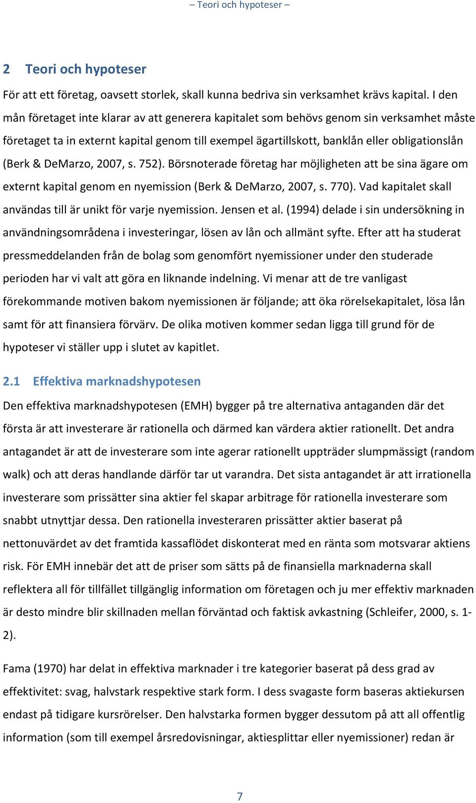 DeMarzo, 2007, s. 752). Börsnoterade företag har möjligheten att be sina ägare om externt kapital genom en nyemission (Berk & DeMarzo, 2007, s. 770).