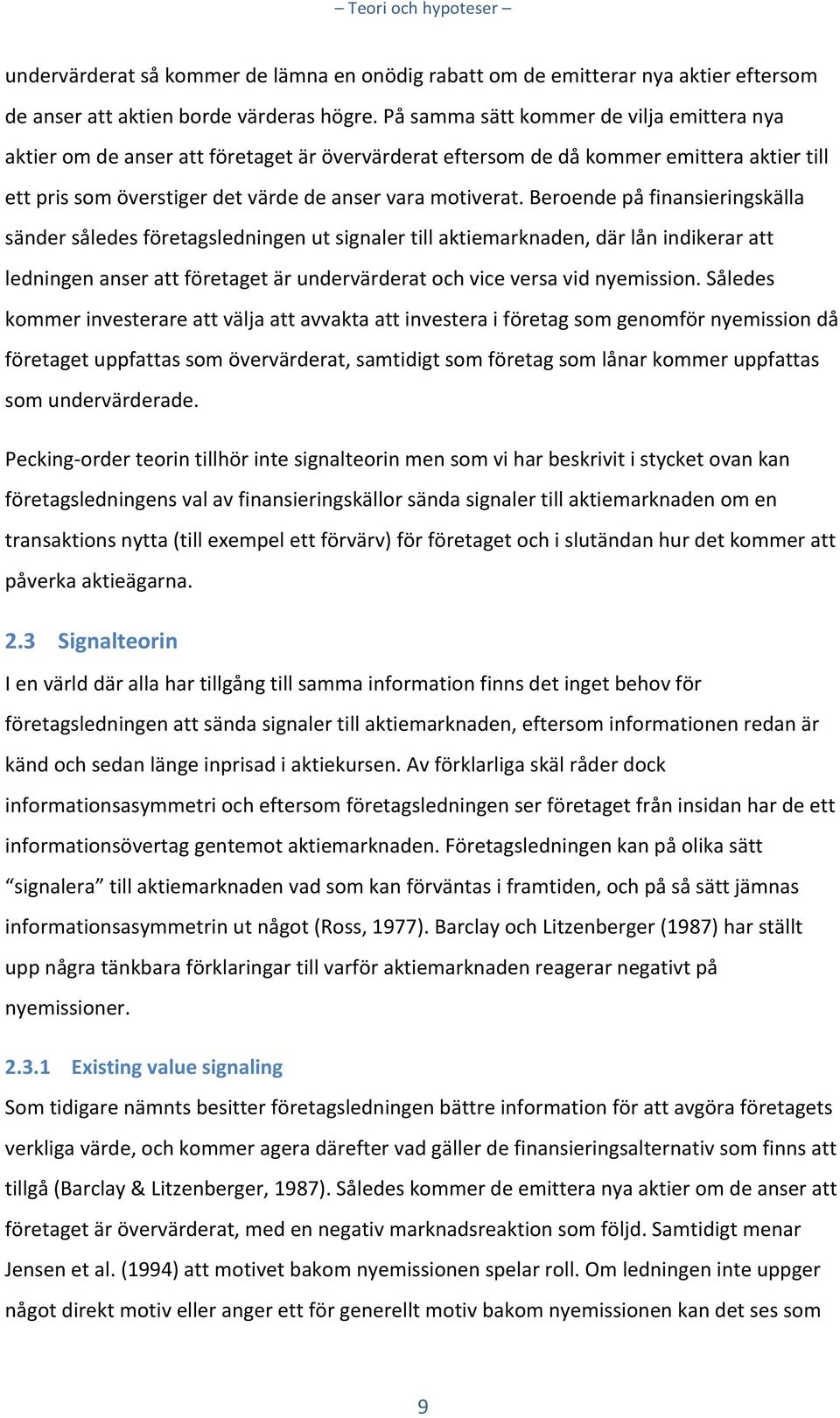 Beroende på finansieringskälla sänder således företagsledningen ut signaler till aktiemarknaden, där lån indikerar att ledningen anser att företaget är undervärderat och vice versa vid nyemission.