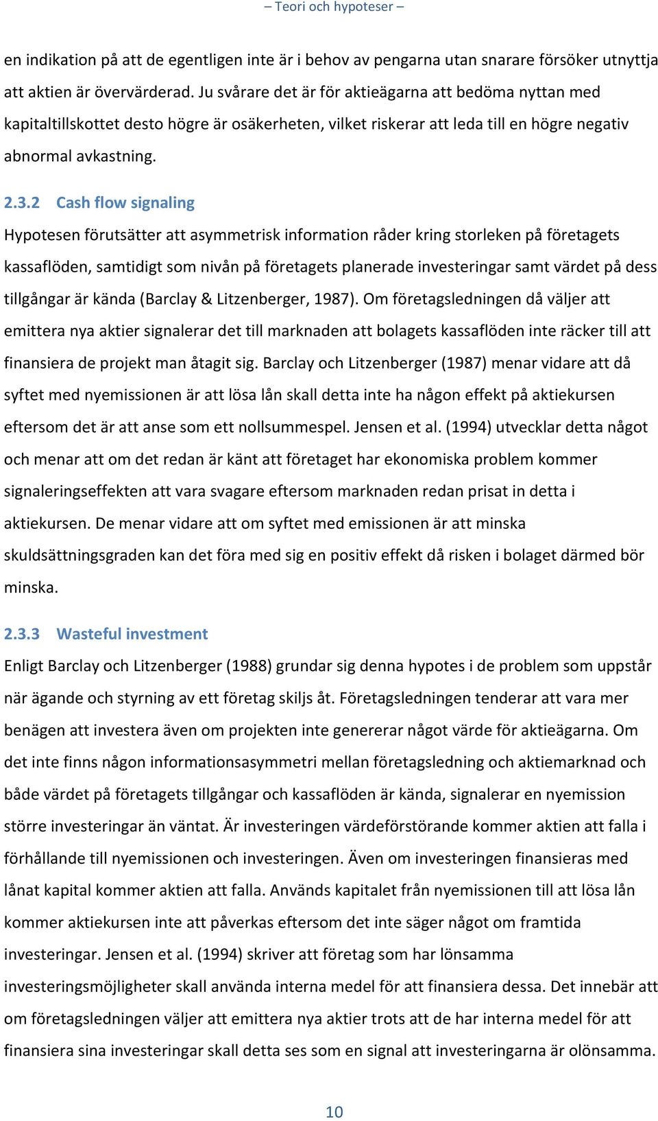 2 Cash flow signaling Hypotesen förutsätter att asymmetrisk information råder kring storleken på företagets kassaflöden, samtidigt som nivån på företagets planerade investeringar samt värdet på dess