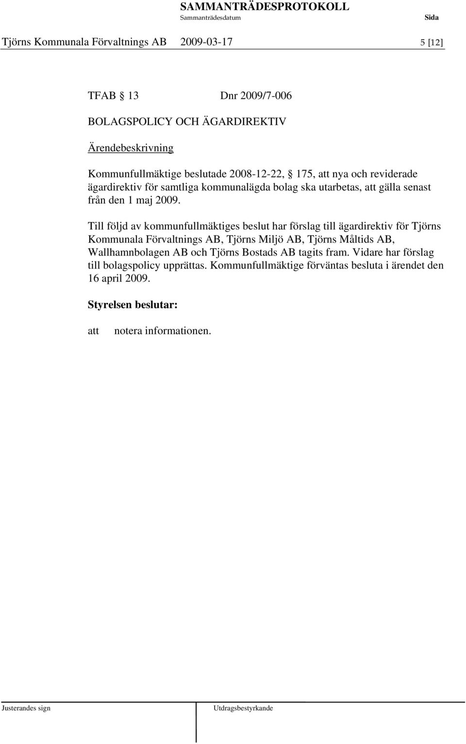 Till följd av kommunfullmäktiges beslut har förslag till ägardirektiv för Tjörns Kommunala Förvaltnings AB, Tjörns Miljö AB, Tjörns Måltids AB,