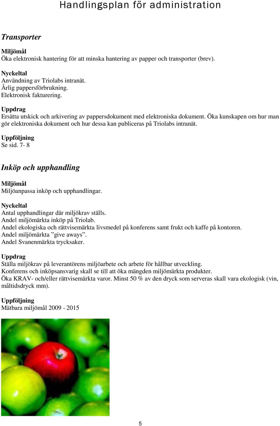 Öka kunskapen om hur man gör elektroniska dokument och hur dessa kan publiceras på Triolabs intranät. Se sid. 7-8 Inköp och upphandling Miljöanpassa inköp och upphandlingar.