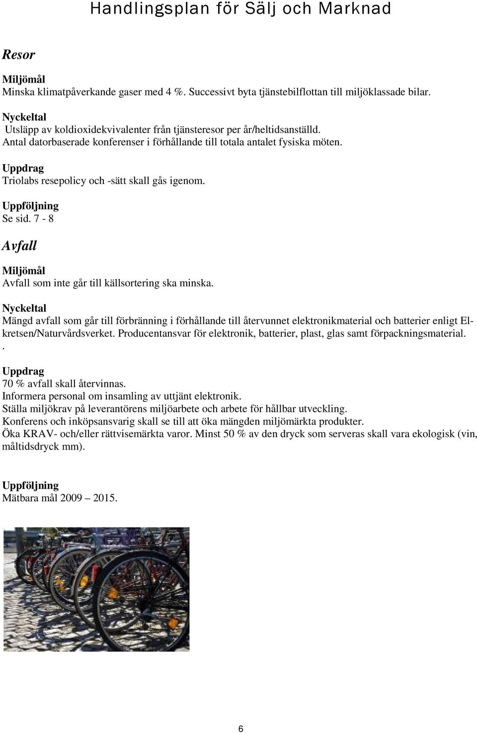 Triolabs resepolicy och -sätt skall gås igenom. Se sid. 7-8 Avfall Avfall som inte går till källsortering ska minska.