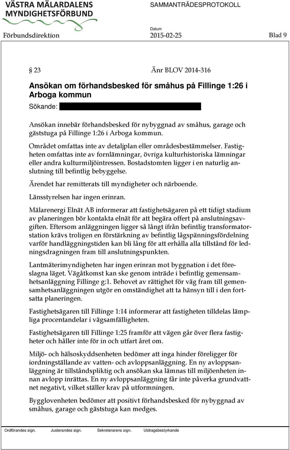 Fastigheten omfattas inte av fornlämningar, övriga kulturhistoriska lämningar eller andra kulturmiljöintressen. Bostadstomten ligger i en naturlig anslutning till befintlig bebyggelse.