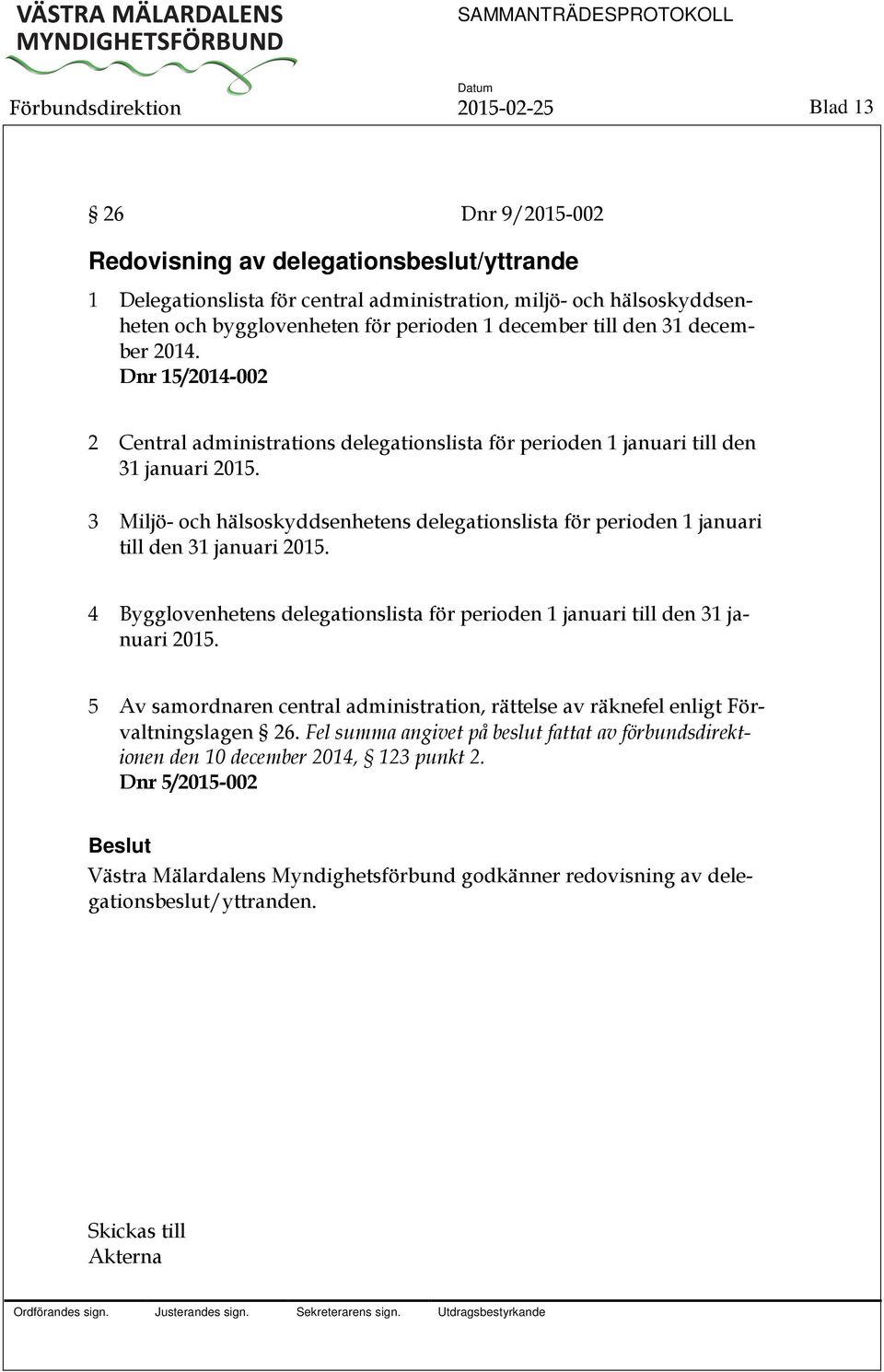 3 Miljö- och hälsoskyddsenhetens delegationslista för perioden 1 januari till den 31 januari 2015. 4 Bygglovenhetens delegationslista för perioden 1 januari till den 31 januari 2015.