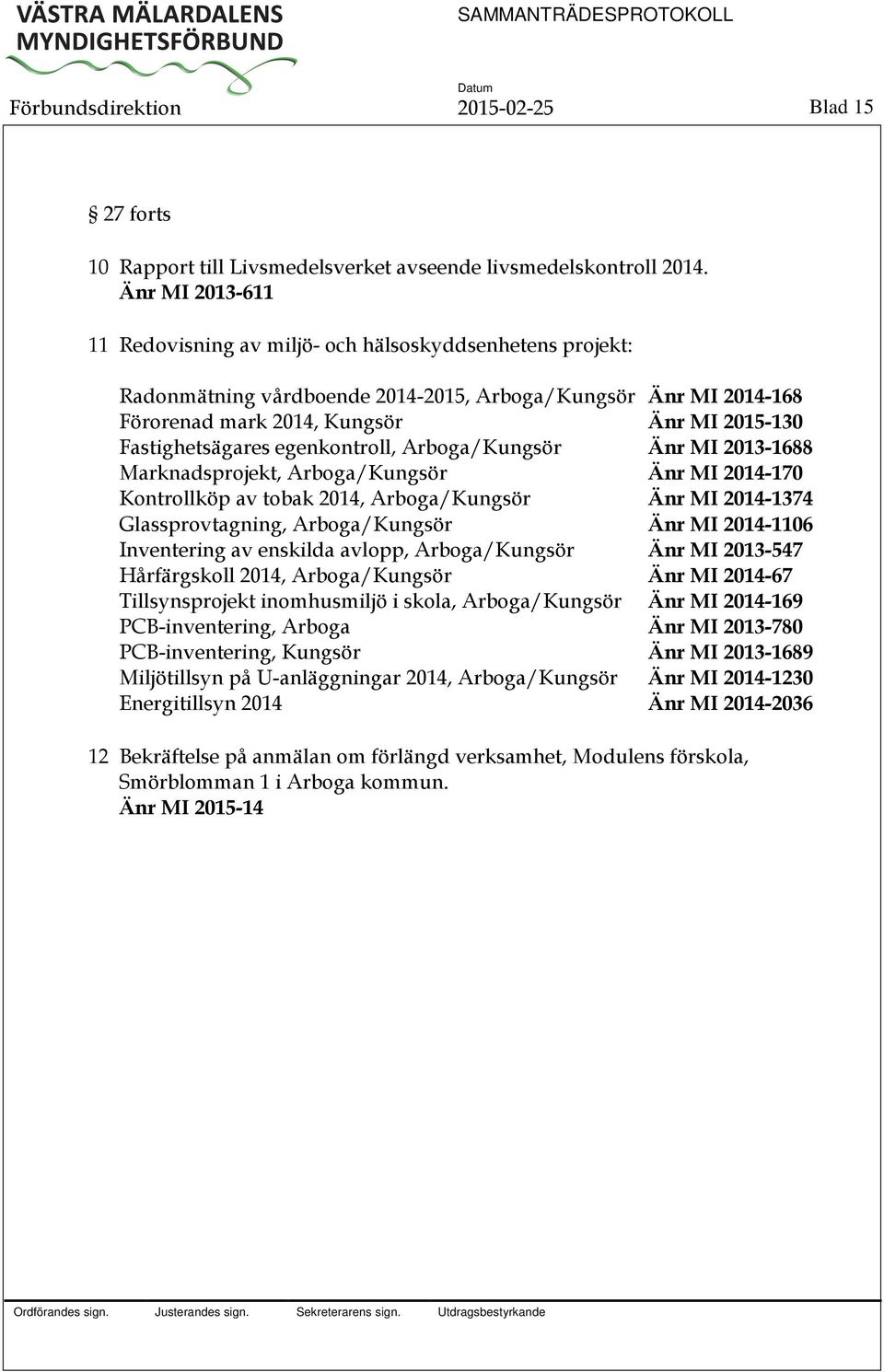 Fastighetsägares egenkontroll, Arboga/Kungsör Änr MI 2013-1688 Marknadsprojekt, Arboga/Kungsör Änr MI 2014-170 Kontrollköp av tobak 2014, Arboga/Kungsör Änr MI 2014-1374 Glassprovtagning,