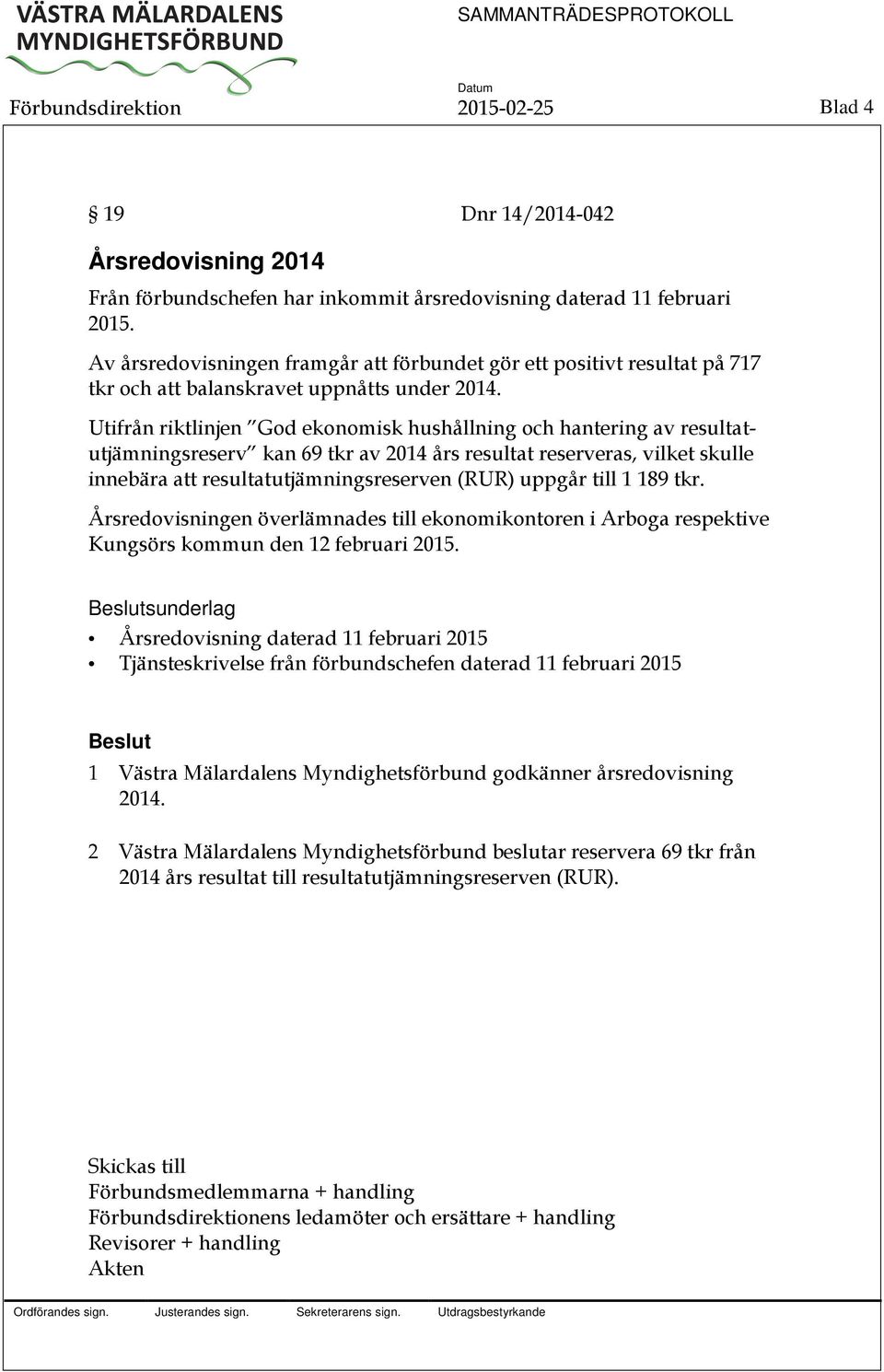 Utifrån riktlinjen God ekonomisk hushållning och hantering av resultatutjämningsreserv kan 69 tkr av 2014 års resultat reserveras, vilket skulle innebära att resultatutjämningsreserven (RUR) uppgår