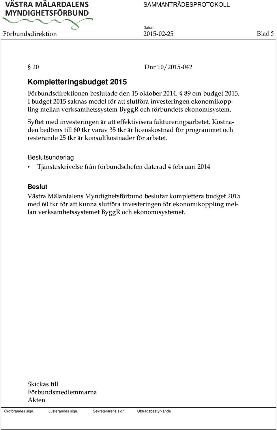 Syftet med investeringen är att effektivisera faktureringsarbetet. Kostnaden bedöms till 60 tkr varav 35 tkr är licenskostnad för programmet och resterande 25 tkr är konsultkostnader för arbetet.