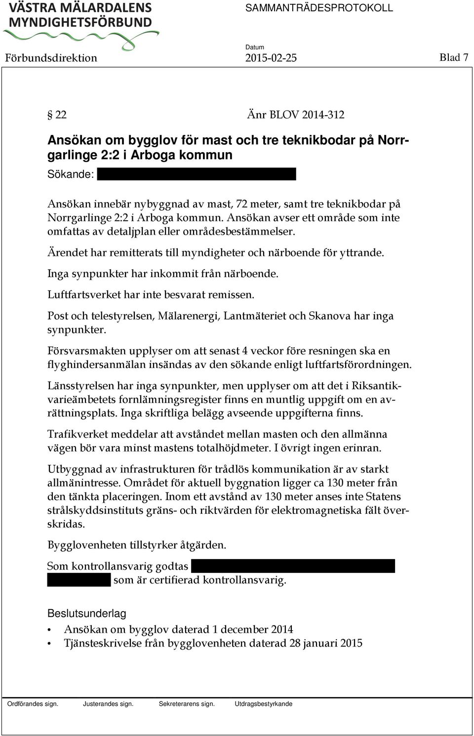 Ärendet har remitterats till myndigheter och närboende för yttrande. Inga synpunkter har inkommit från närboende. Luftfartsverket har inte besvarat remissen.