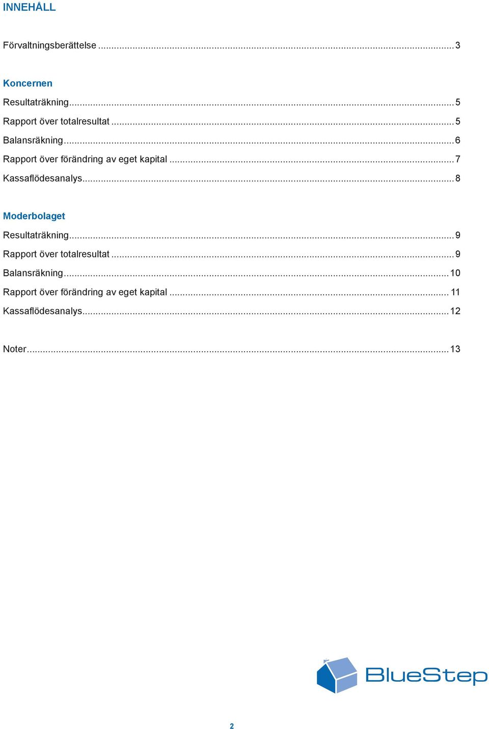 Kassaflödesanalys 8 Moderbolaget Resultaträkning 9 Rapport över totalresultat 9