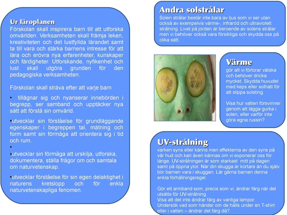 Utforskande, nyfikenhet och lust skall utgöra grunden för den pedagogiska verksamheten.