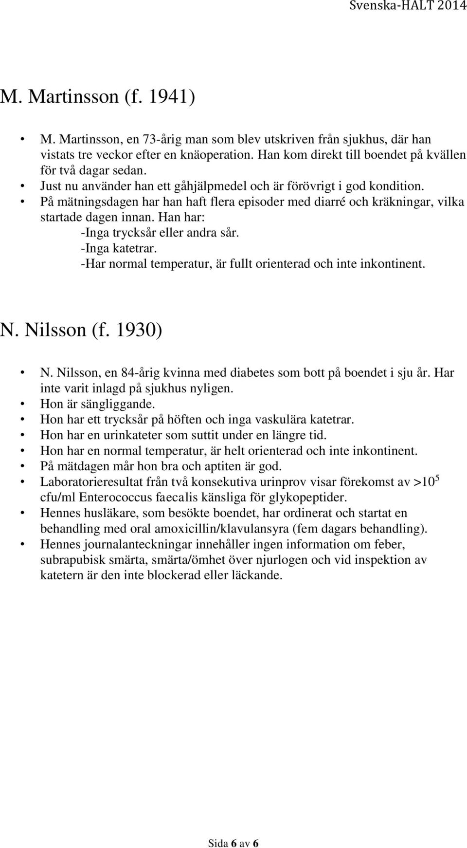 Han har: -Inga trycksår eller andra sår. -Inga katetrar. -Har normal temperatur, är fullt orienterad och inte inkontinent. N. Nilsson (f. 1930) N.