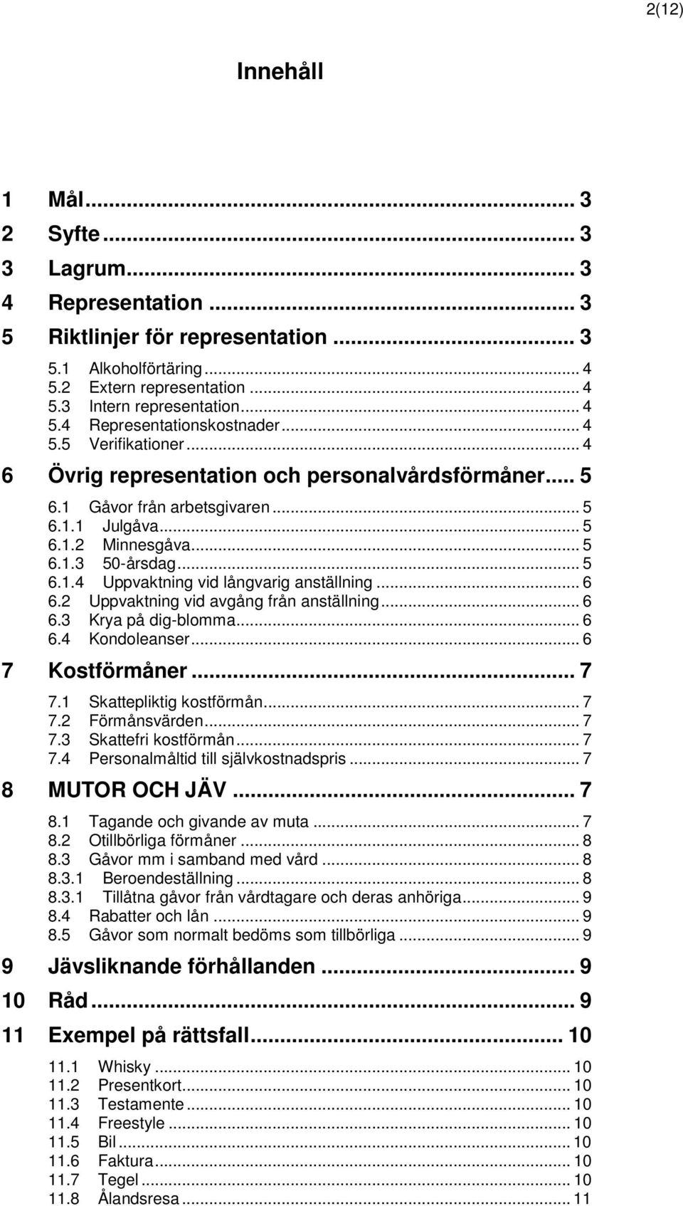 .. 6 6.2 Uppvaktning vid avgång från anställning... 6 6.3 Krya på dig-blomma... 6 6.4 Kondoleanser... 6 7 Kostförmåner... 7 7.1 Skattepliktig kostförmån... 7 7.2 Förmånsvärden... 7 7.3 Skattefri kostförmån.