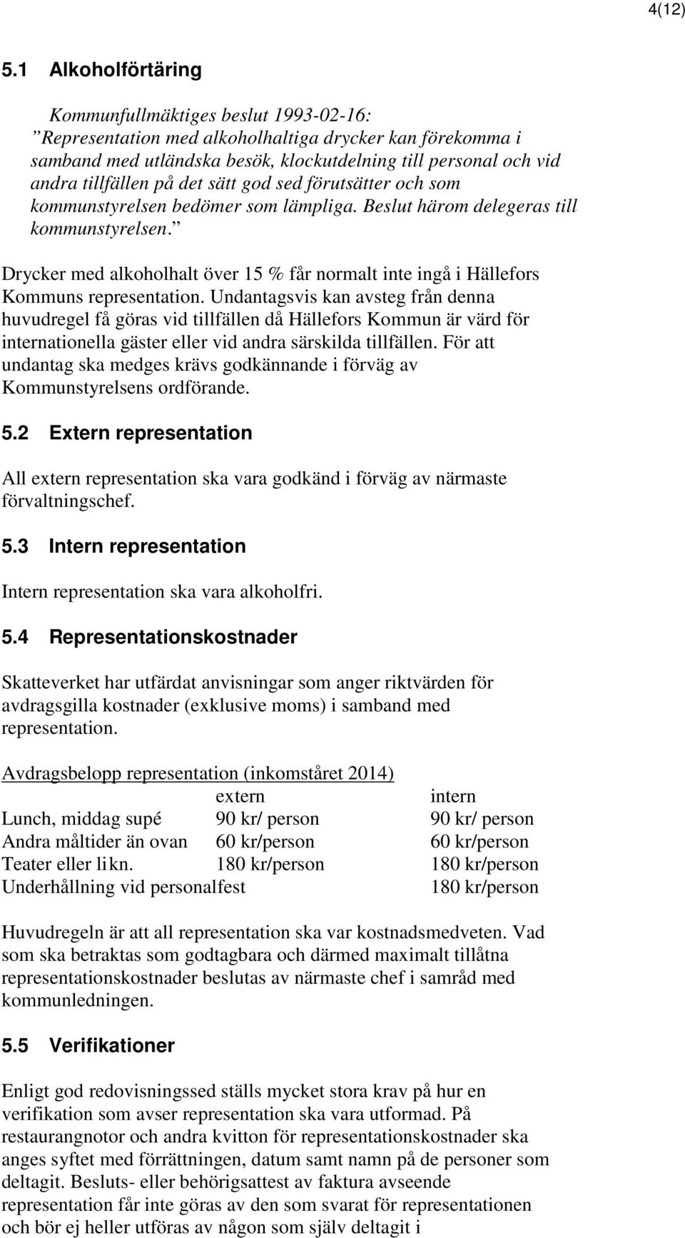 på det sätt god sed förutsätter och som kommunstyrelsen bedömer som lämpliga. Beslut härom delegeras till kommunstyrelsen.