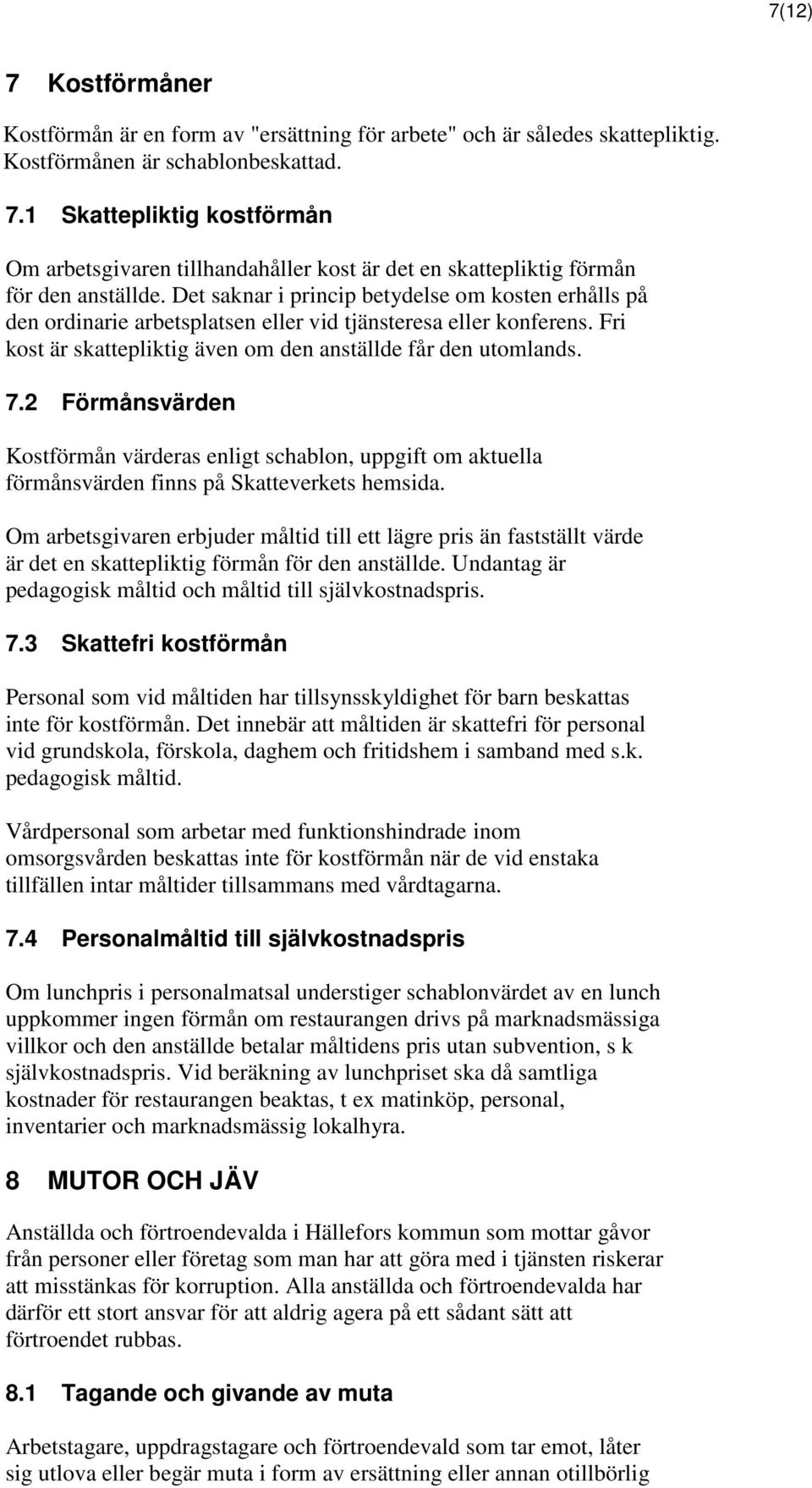 2 Förmånsvärden Kostförmån värderas enligt schablon, uppgift om aktuella förmånsvärden finns på Skatteverkets hemsida.