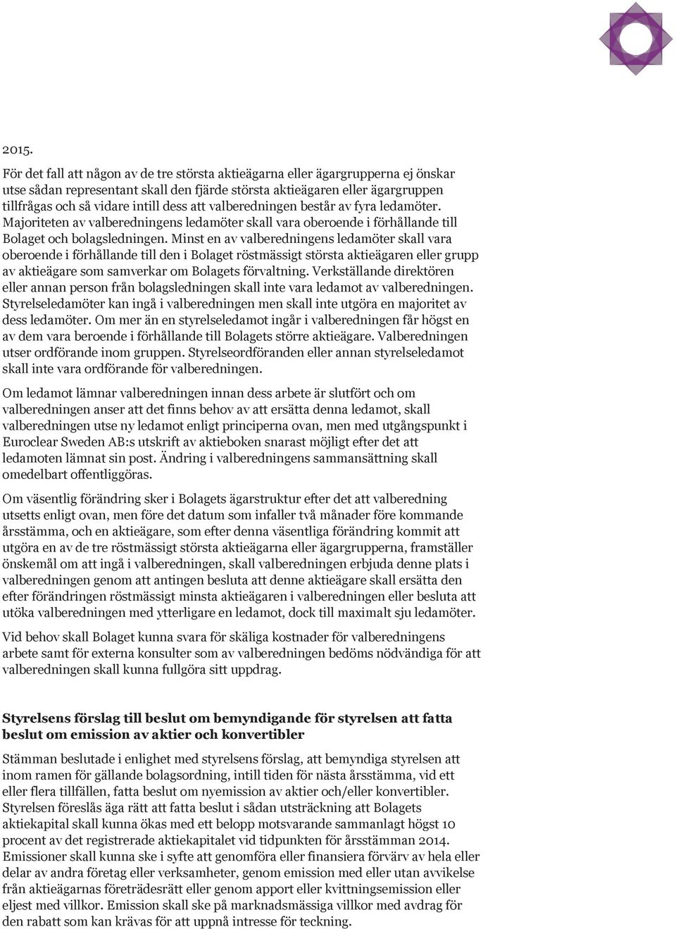 Minst en av valberedningens ledamöter skall vara oberoende i förhållande till den i Bolaget röstmässigt största aktieägaren eller grupp av aktieägare som samverkar om Bolagets förvaltning.