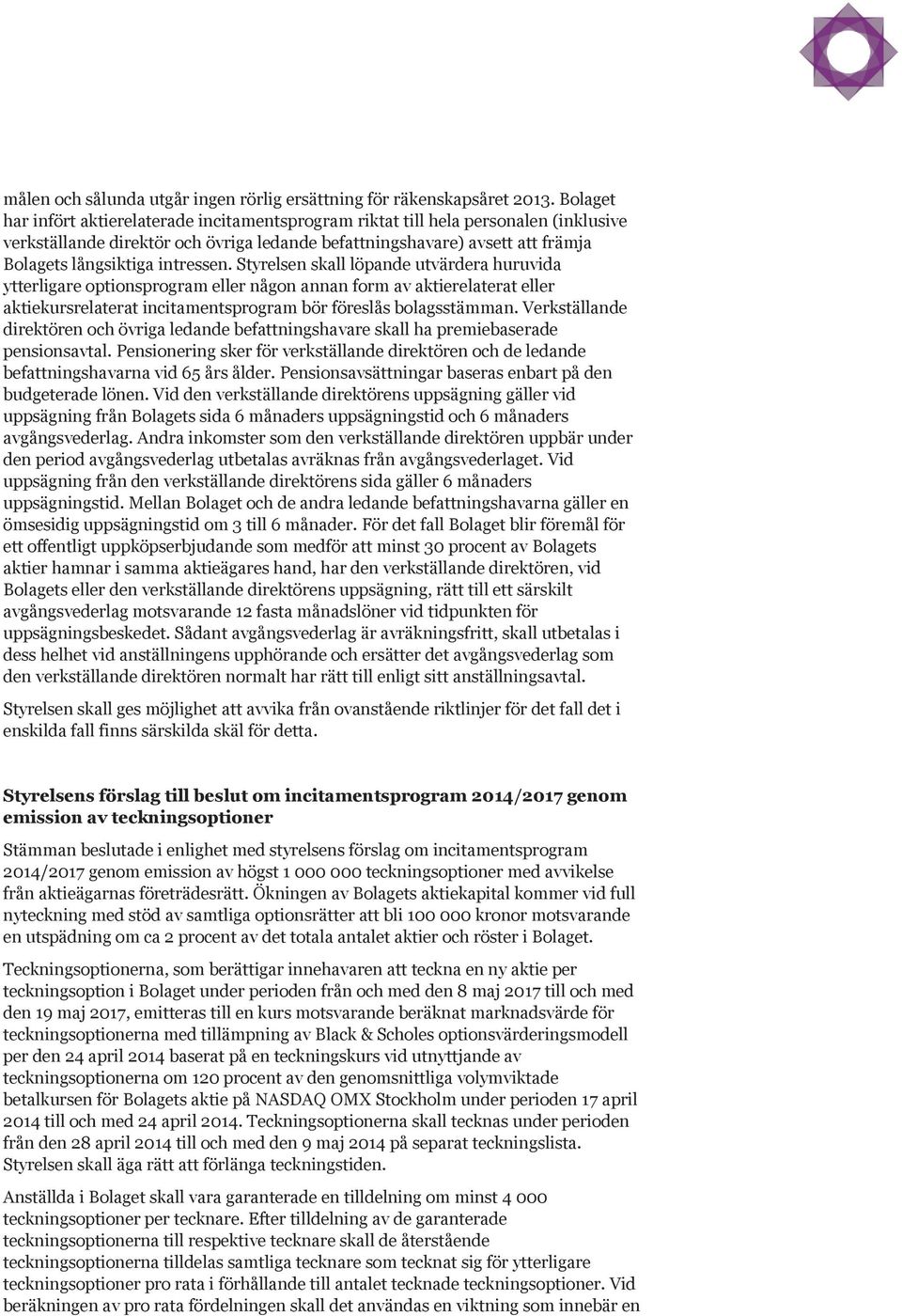 intressen. Styrelsen skall löpande utvärdera huruvida ytterligare optionsprogram eller någon annan form av aktierelaterat eller aktiekursrelaterat incitamentsprogram bör föreslås bolagsstämman.