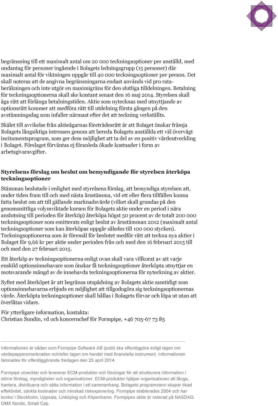 Betalning för teckningsoptionerna skall ske kontant senast den 16 maj 2014. Styrelsen skall äga rätt att förlänga betalningstiden.