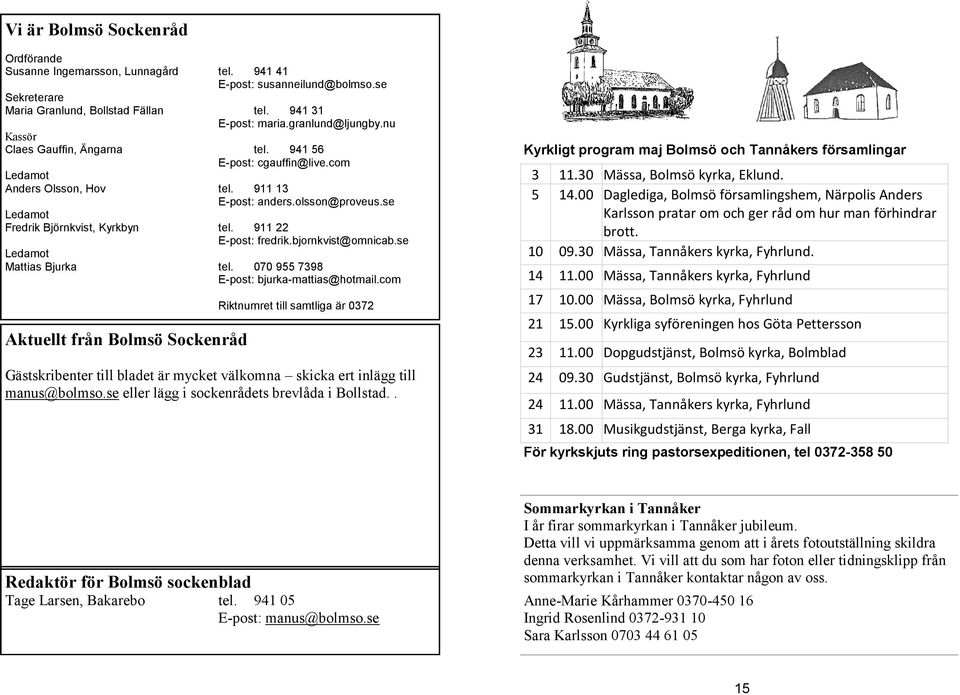 911 22 E-post: fredrik.bjornkvist@omnicab.se Ledamot Mattias Bjurka tel. 070 955 7398 E-post: bjurka-mattias@hotmail.