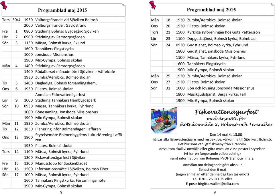 1400 RödaKorset månadmöte i Sjöviken - Våffelcafé 1930 Zumba/Aerobics, Bolmsö skolan Tis 5 1400 Daglediga, Bolmsö församlingshem, Ons 6 1930 Pilates, Bolmsö skolan Anmälan Fiskevattenägarfest Lör 9