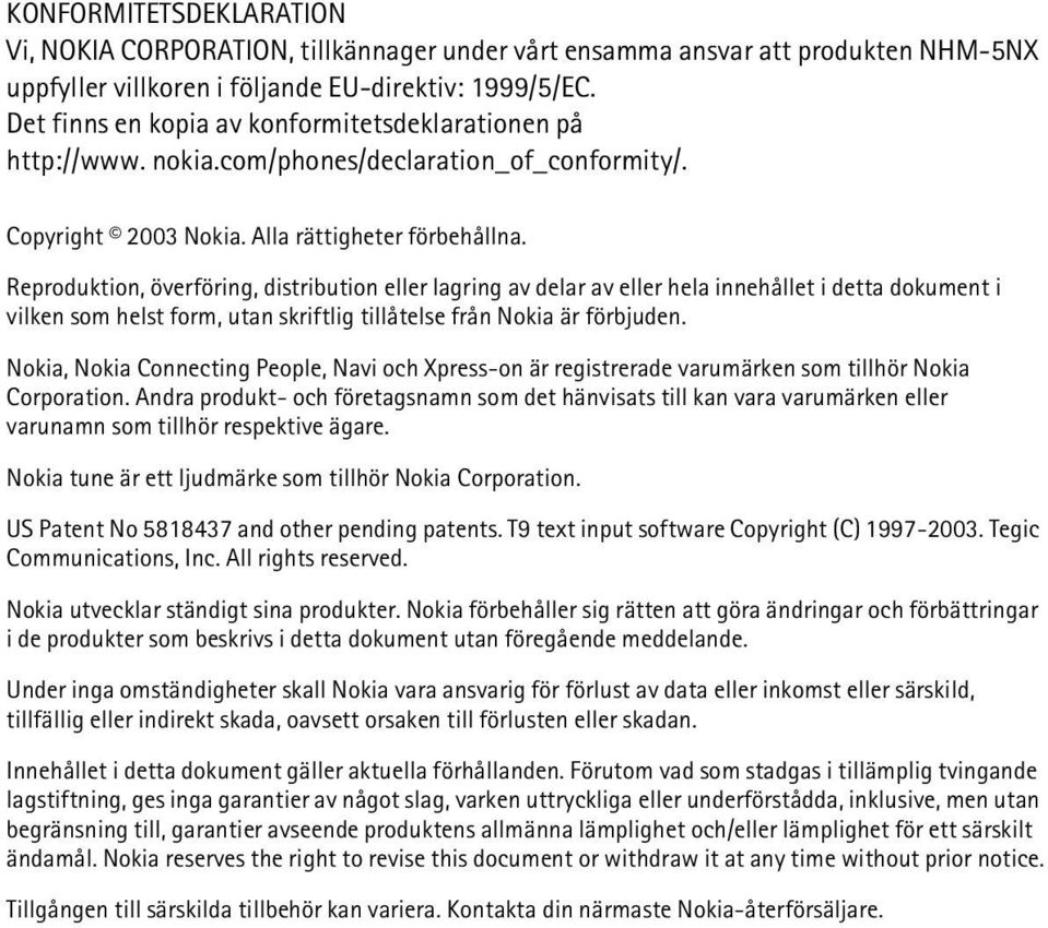 Reproduktion, överföring, distribution eller lagring av delar av eller hela innehållet i detta dokument i vilken som helst form, utan skriftlig tillåtelse från Nokia är förbjuden.