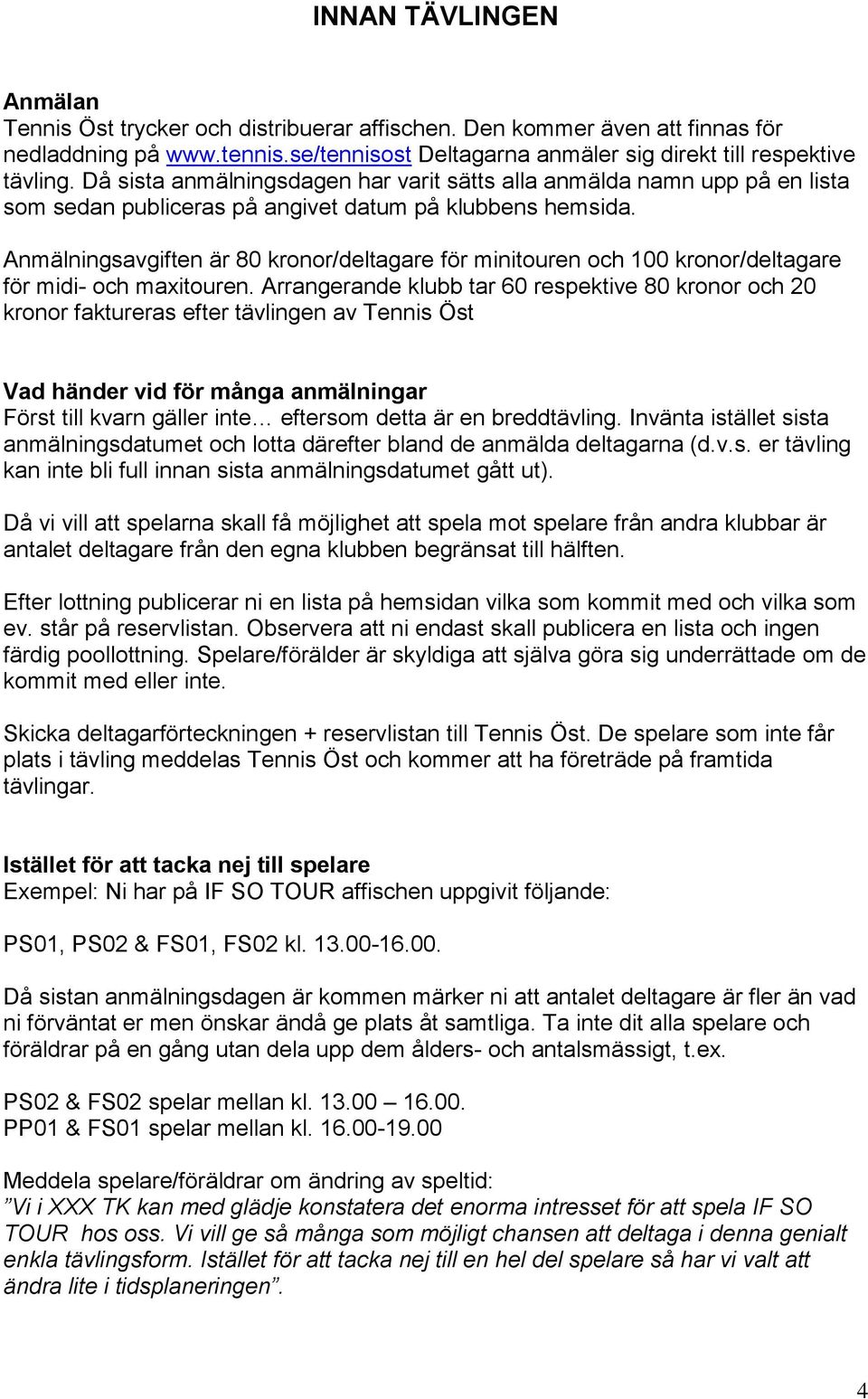 Anmälningsavgiften är 80 kronor/deltagare för minitouren och 100 kronor/deltagare för midi- och maxitouren.