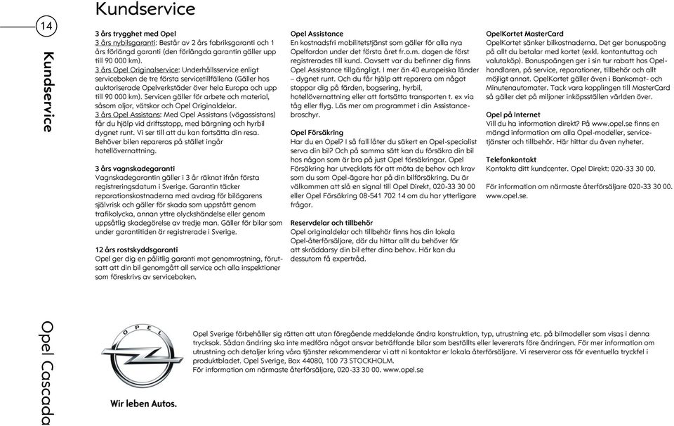Servicen gäller för arbete och material, såsom oljor, vätskor och Opel Originaldelar.