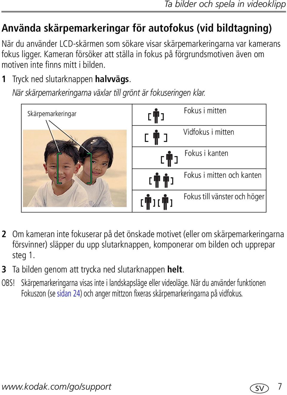 Skärpemarkeringar Fokus i mitten Vidfokus i mitten Fokus i kanten Fokus i mitten och kanten Fokus till vänster och höger 2 Om kameran inte fokuserar på det önskade motivet (eller om