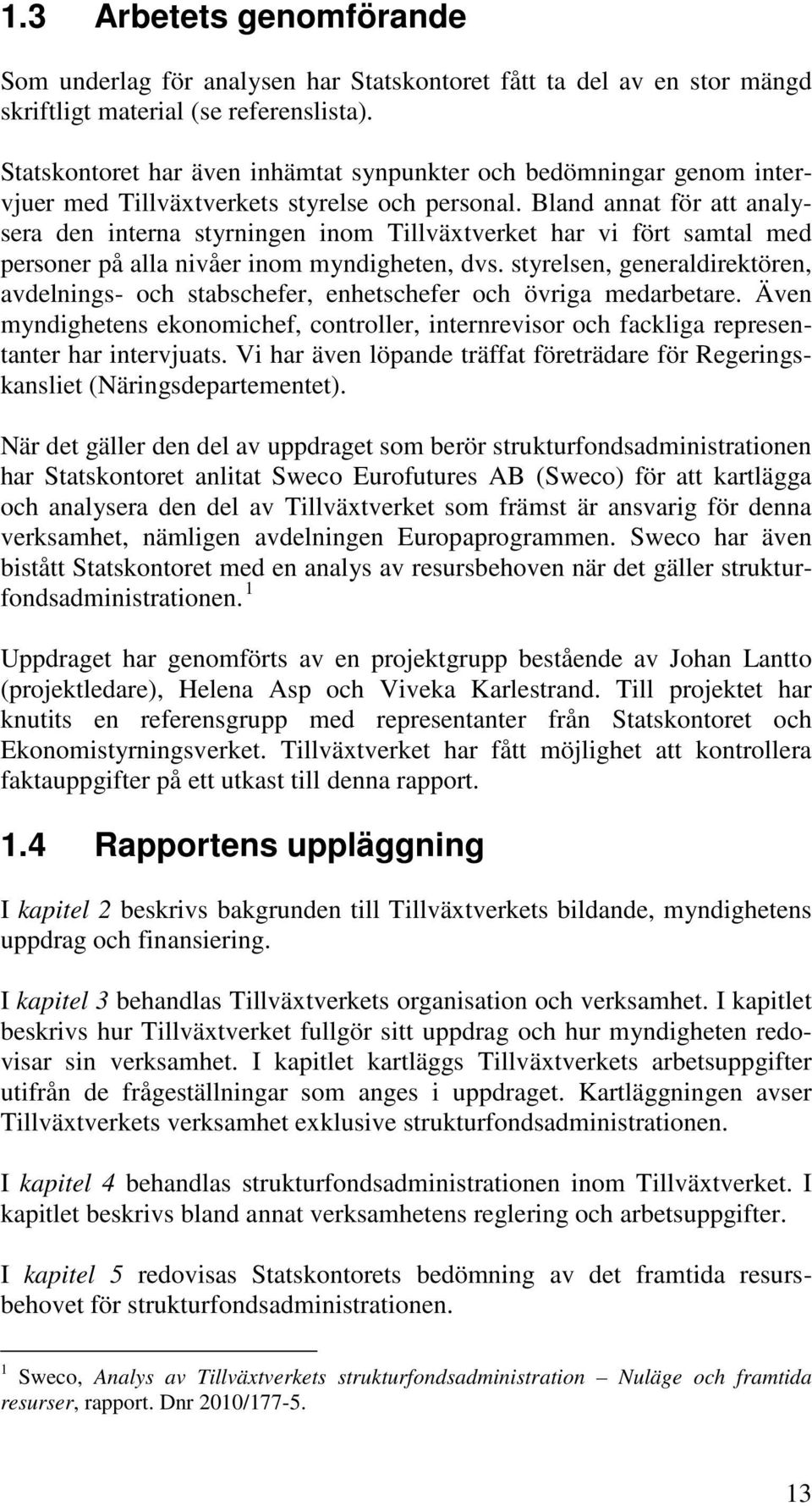 Bland annat för att analysera den interna styrningen inom Tillväxtverket har vi fört samtal med personer på alla nivåer inom myndigheten, dvs.