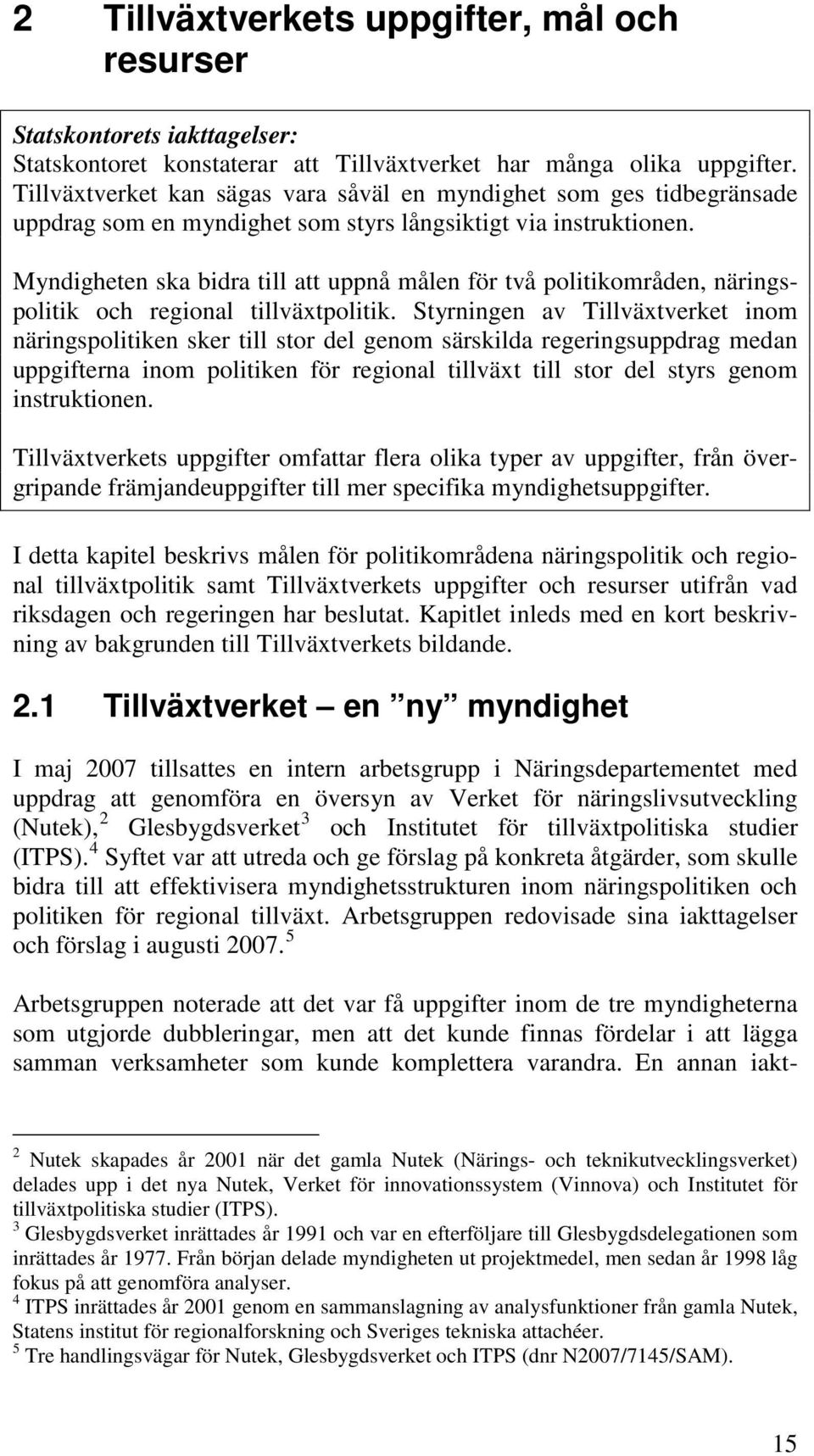 Myndigheten ska bidra till att uppnå målen för två politikområden, näringspolitik och regional tillväxtpolitik.