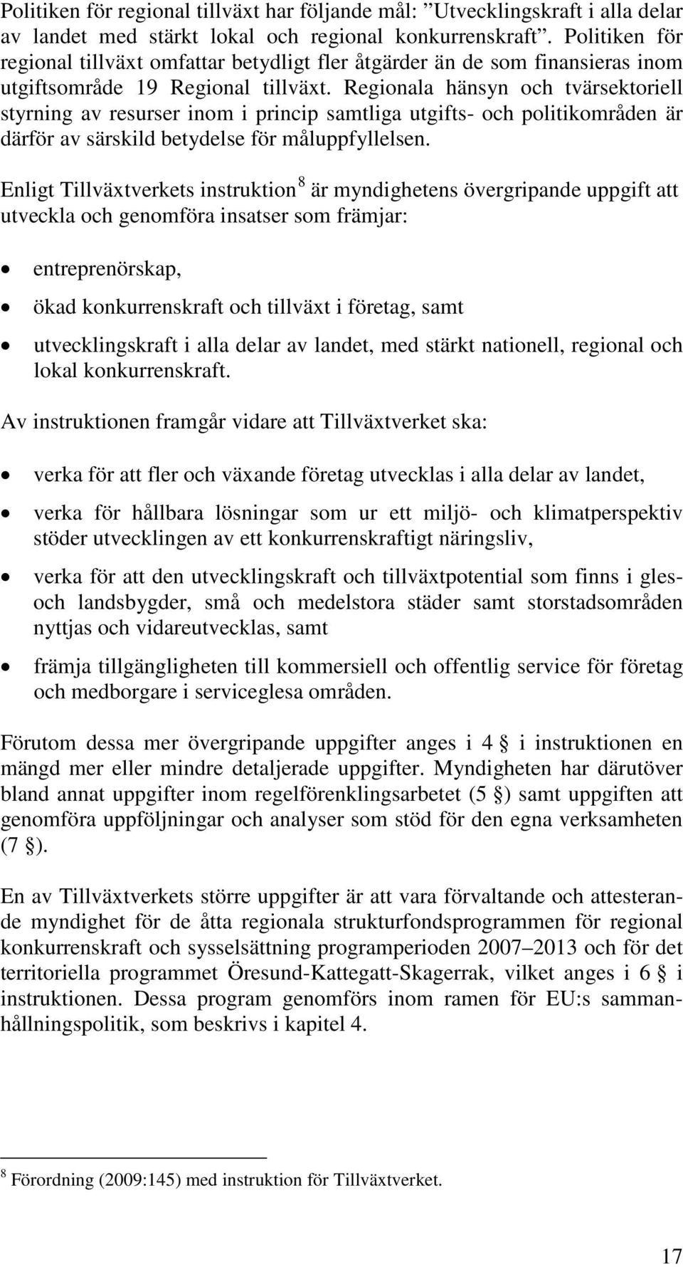 Regionala hänsyn och tvärsektoriell styrning av resurser inom i princip samtliga utgifts- och politikområden är därför av särskild betydelse för måluppfyllelsen.