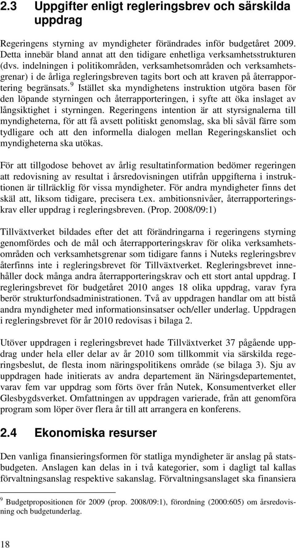 indelningen i politikområden, verksamhetsområden och verksamhetsgrenar) i de årliga regleringsbreven tagits bort och att kraven på återrapportering begränsats.