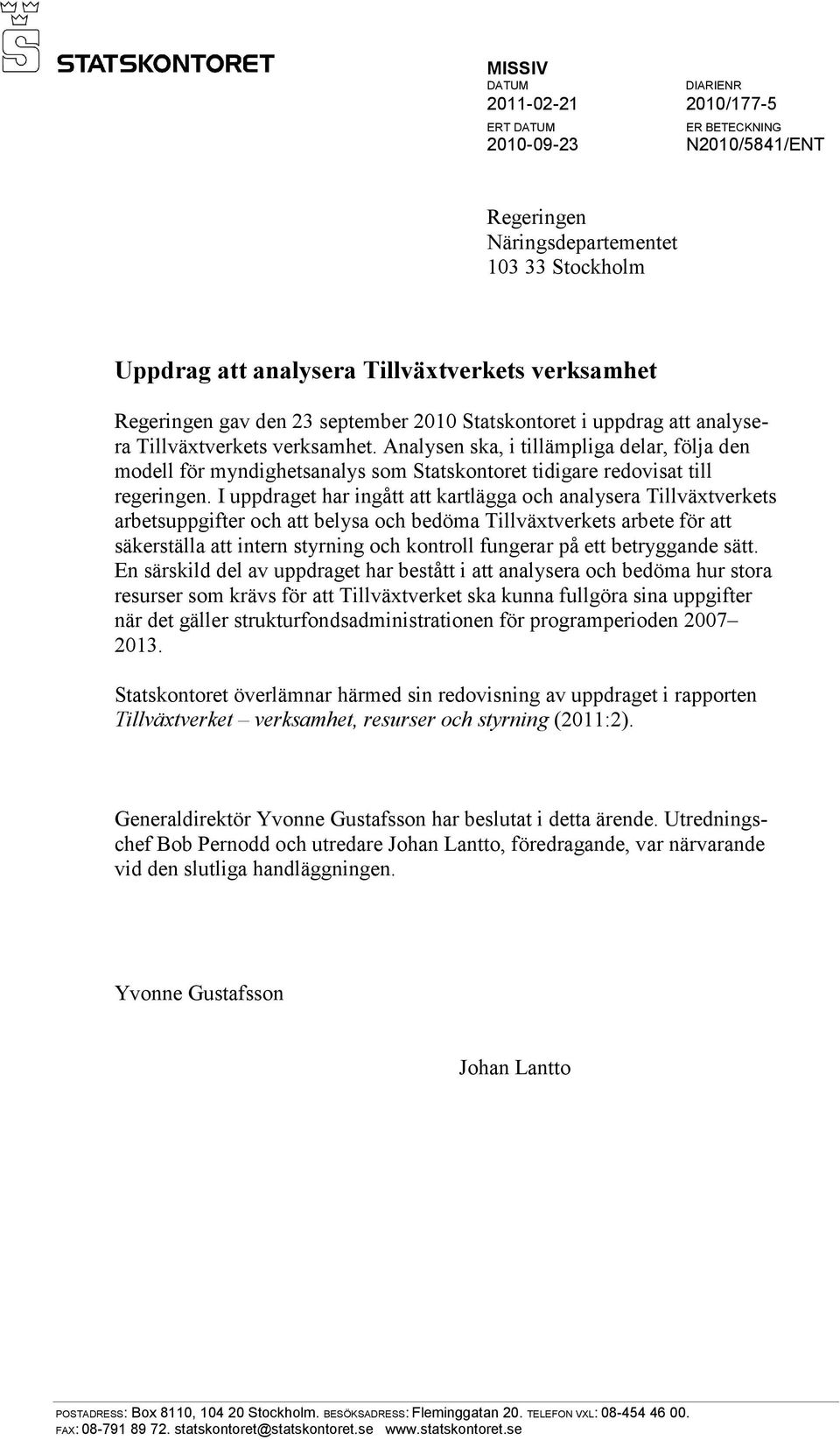 Analysen ska, i tillämpliga delar, följa den modell för myndighetsanalys som Statskontoret tidigare redovisat till regeringen.