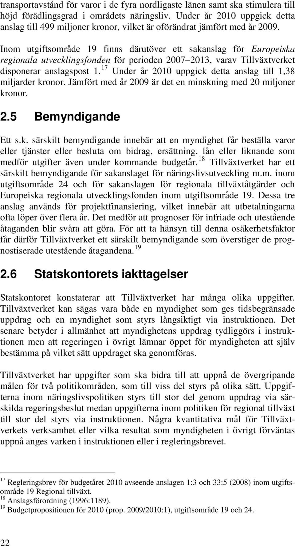 Inom utgiftsområde 19 finns därutöver ett sakanslag för Europeiska regionala utvecklingsfonden för perioden 2007 2013, varav Tillväxtverket disponerar anslagspost 1.