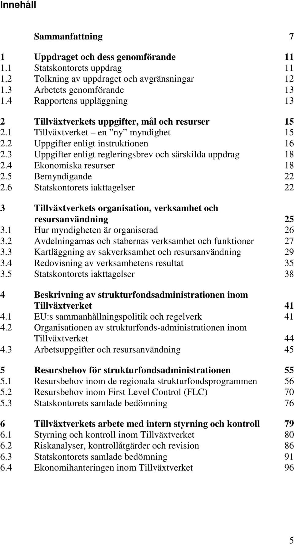 3 Uppgifter enligt regleringsbrev och särskilda uppdrag 18 2.4 Ekonomiska resurser 18 2.5 Bemyndigande 22 2.