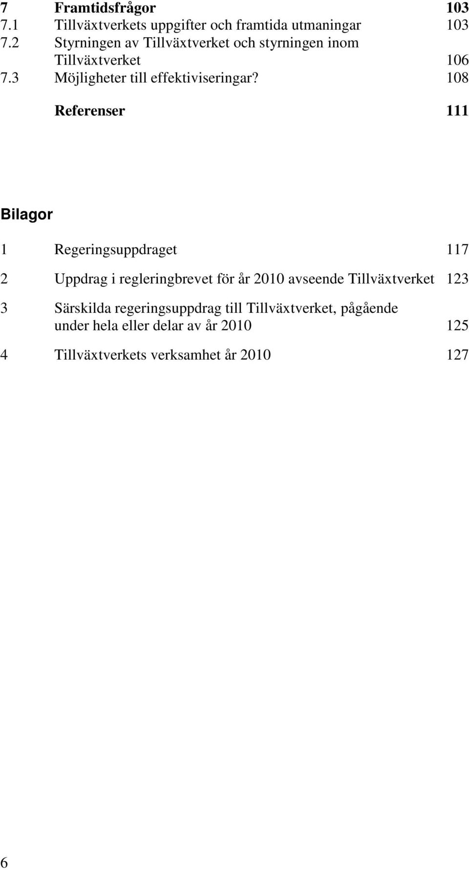 108 Referenser 111 Bilagor 1 Regeringsuppdraget 117 2 Uppdrag i regleringbrevet för år 2010 avseende