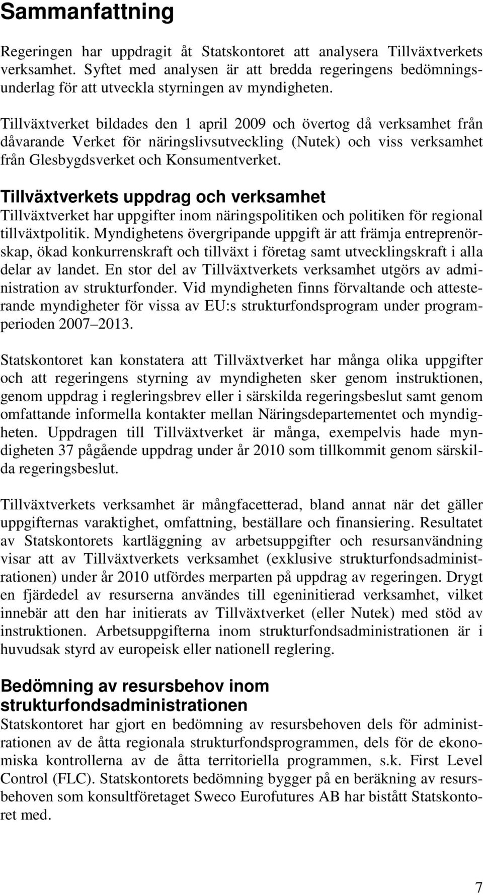 Tillväxtverket bildades den 1 april 2009 och övertog då verksamhet från dåvarande Verket för näringslivsutveckling (Nutek) och viss verksamhet från Glesbygdsverket och Konsumentverket.