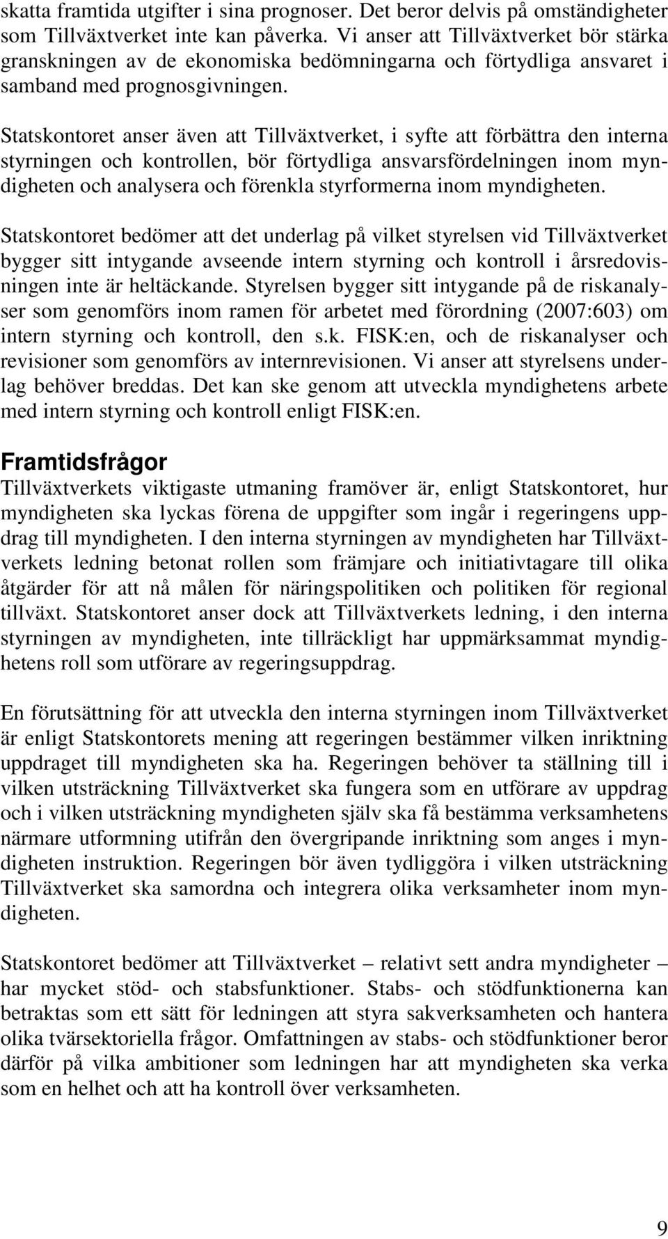 Statskontoret anser även att Tillväxtverket, i syfte att förbättra den interna styrningen och kontrollen, bör förtydliga ansvarsfördelningen inom myndigheten och analysera och förenkla styrformerna