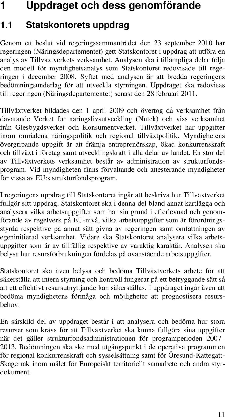 verksamhet. Analysen ska i tillämpliga delar följa den modell för myndighetsanalys som Statskontoret redovisade till regeringen i december 2008.