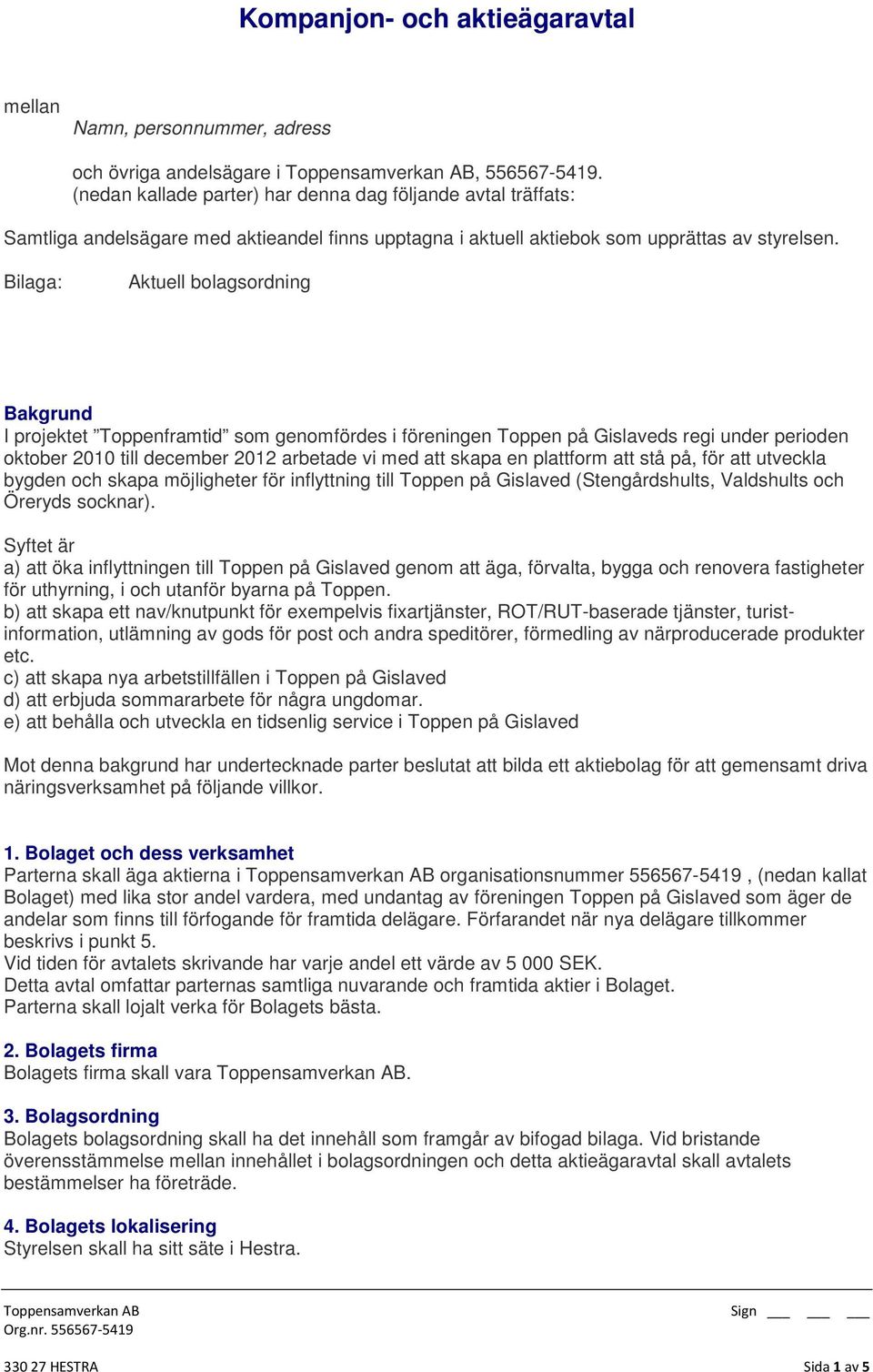 Bilaga: Aktuell bolagsordning Bakgrund I projektet Toppenframtid som genomfördes i föreningen Toppen på Gislaveds regi under perioden oktober 2010 till december 2012 arbetade vi med att skapa en