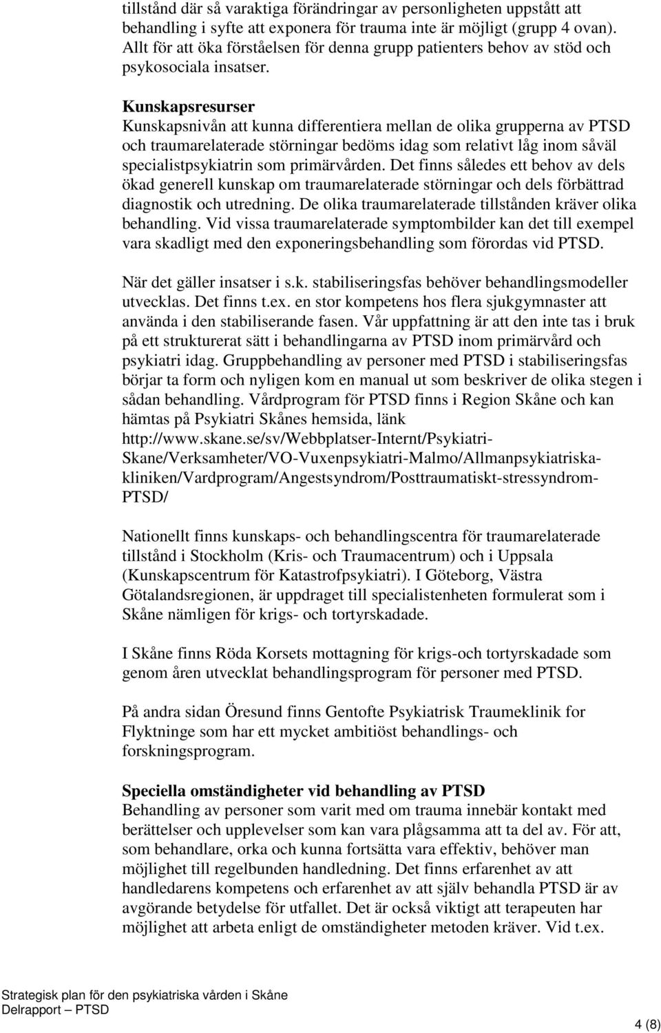 Kunskapsresurser Kunskapsnivån att kunna differentiera mellan de olika grupperna av PTSD och traumarelaterade störningar bedöms idag som relativt låg inom såväl specialistpsykiatrin som primärvården.