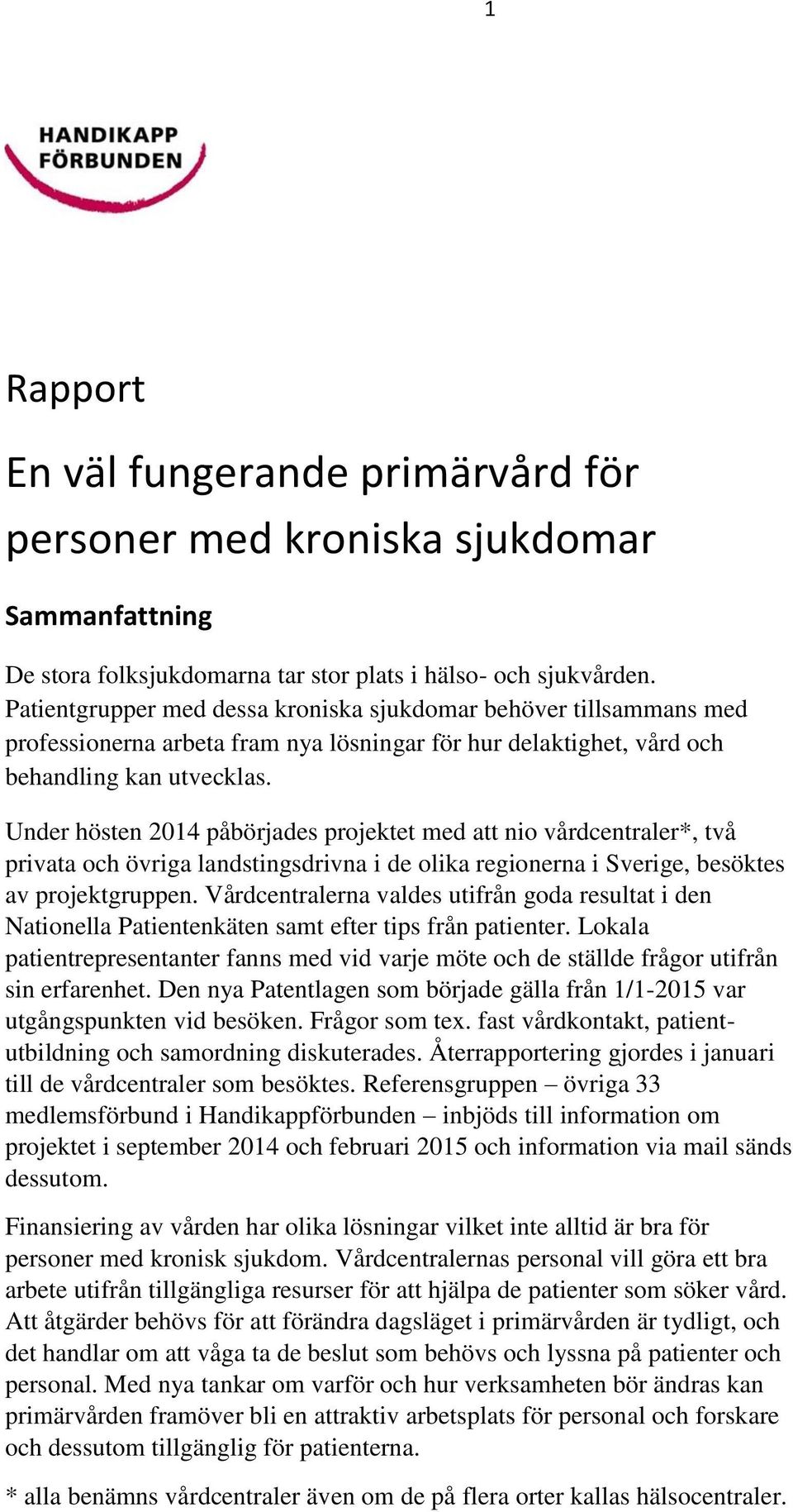 Under hösten 2014 påbörjades projektet med att nio vårdcentraler*, två privata och övriga landstingsdrivna i de olika regionerna i Sverige, besöktes av projektgruppen.
