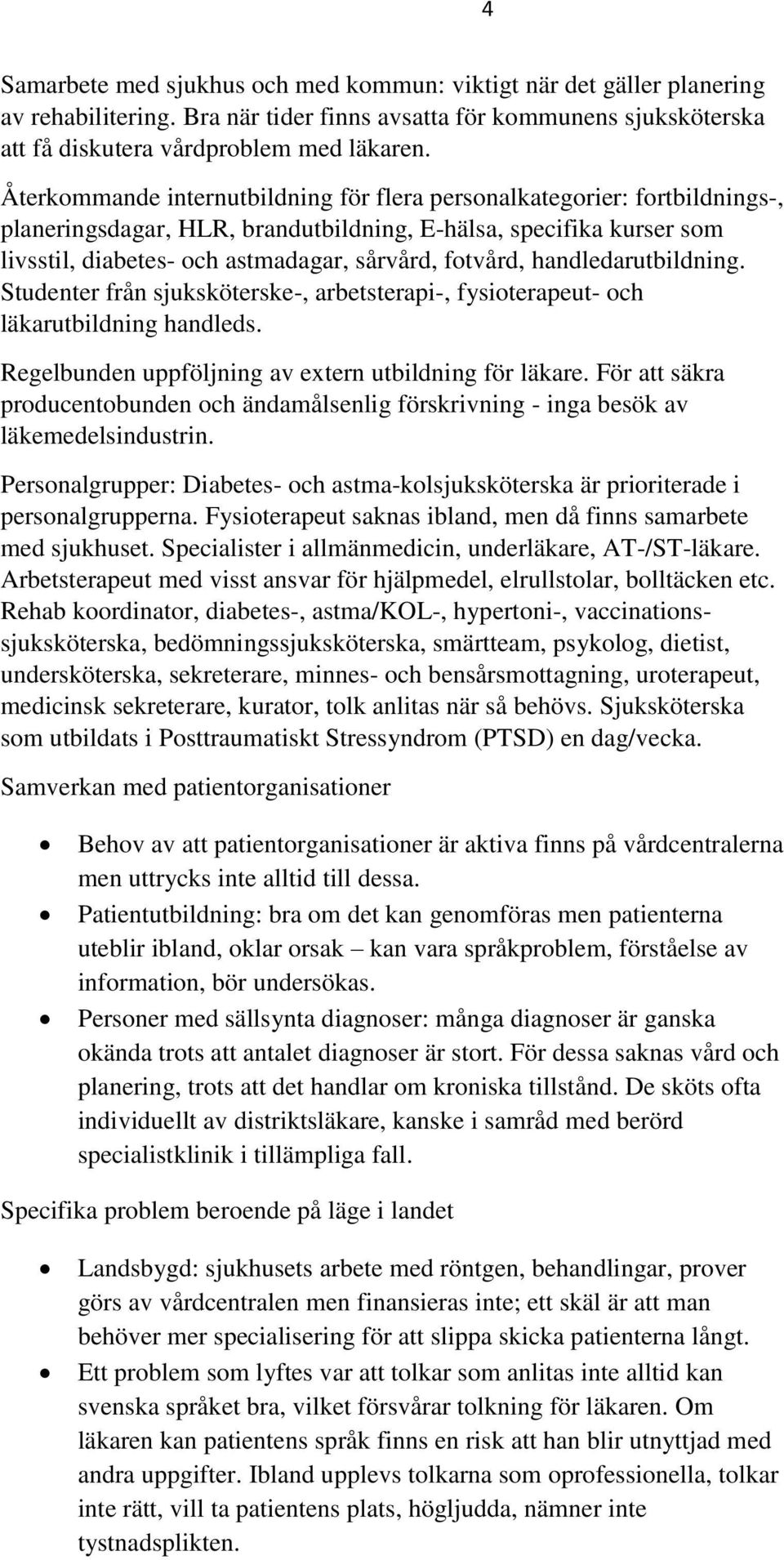 handledarutbildning. Studenter från sjuksköterske-, arbetsterapi-, fysioterapeut- och läkarutbildning handleds. Regelbunden uppföljning av extern utbildning för läkare.