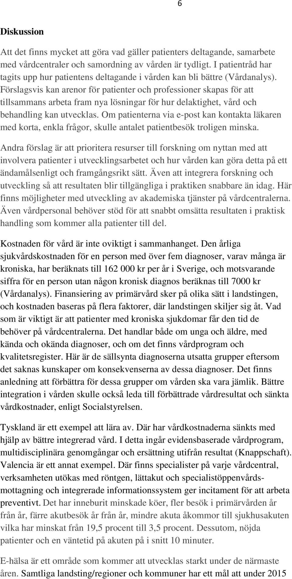Förslagsvis kan arenor för patienter och professioner skapas för att tillsammans arbeta fram nya lösningar för hur delaktighet, vård och behandling kan utvecklas.
