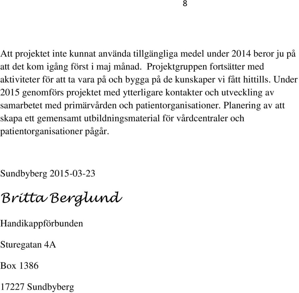 Under 2015 genomförs projektet med ytterligare kontakter och utveckling av samarbetet med primärvården och patientorganisationer.