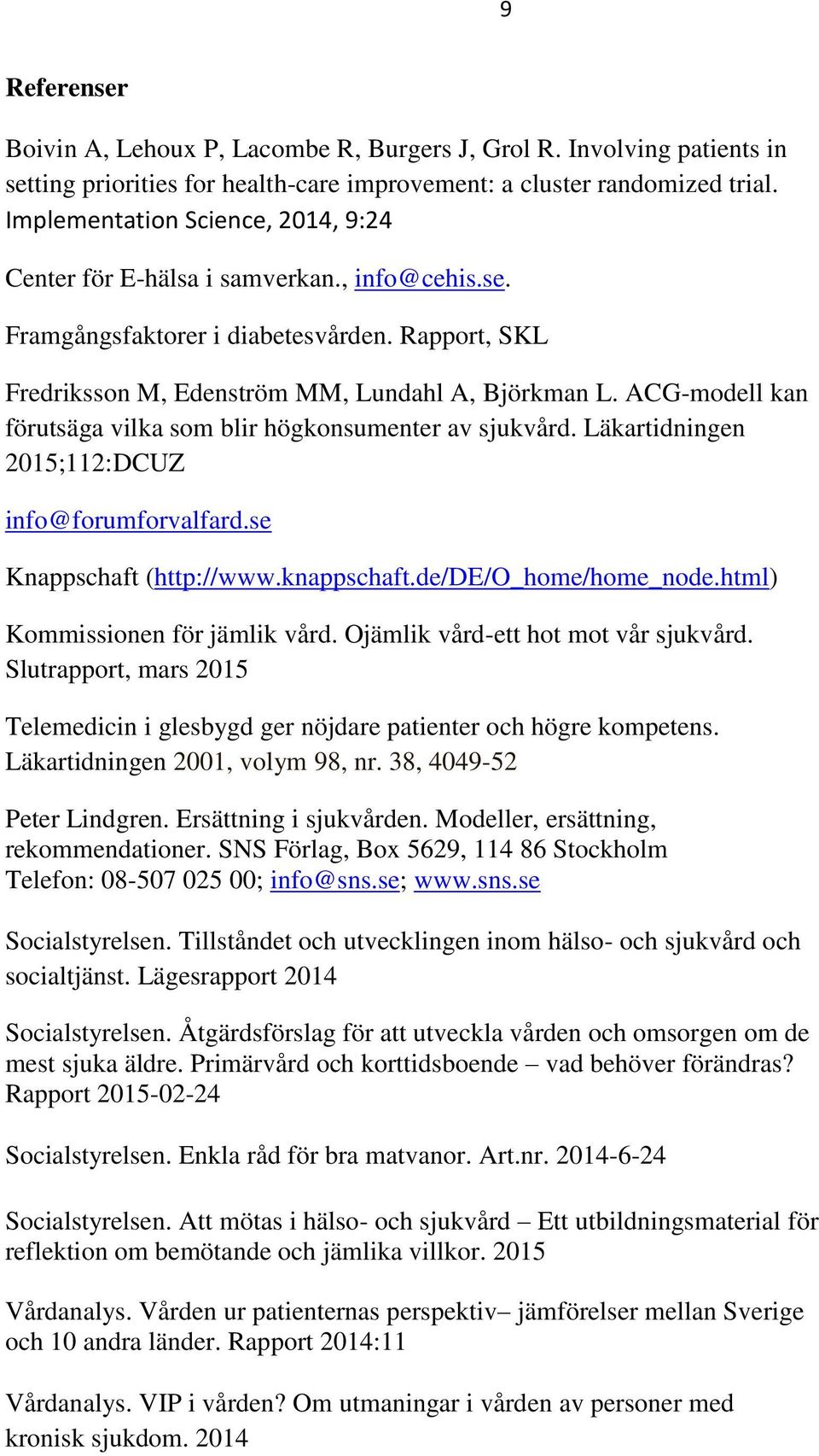 ACG-modell kan förutsäga vilka som blir högkonsumenter av sjukvård. Läkartidningen 2015;112:DCUZ info@forumforvalfard.se Knappschaft (http://www.knappschaft.de/de/o_home/home_node.