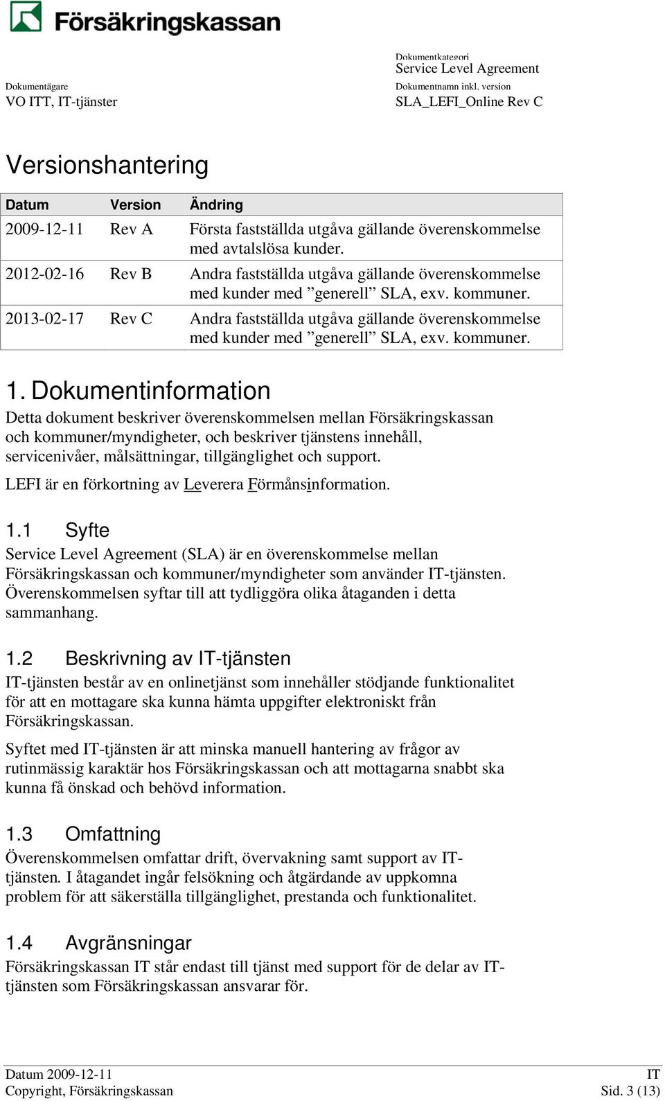 2013-02-17 Rev C Andra fastställda utgåva gällande överenskommelse med kunder med generell SLA, exv. kommuner. 1.