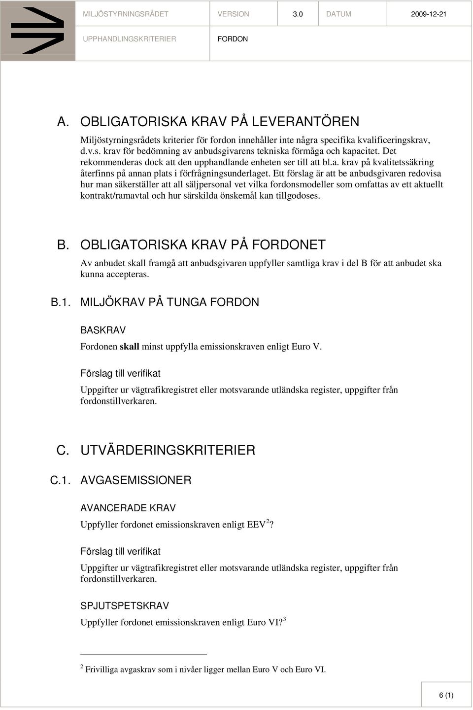 Ett förslag är att be anbudsgivaren redovisa hur man säkerställer att all säljpersonal vet vilka fordonsmodeller som omfattas av ett aktuellt kontrakt/ramavtal och hur särskilda önskemål kan