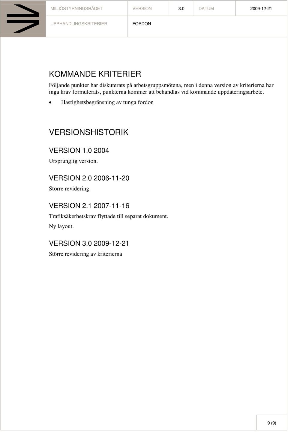 Hastighetsbegränsning av tunga fordon VERSIONSHISTORIK VERSION 1.0 2004 Ursprunglig version. VERSION 2.