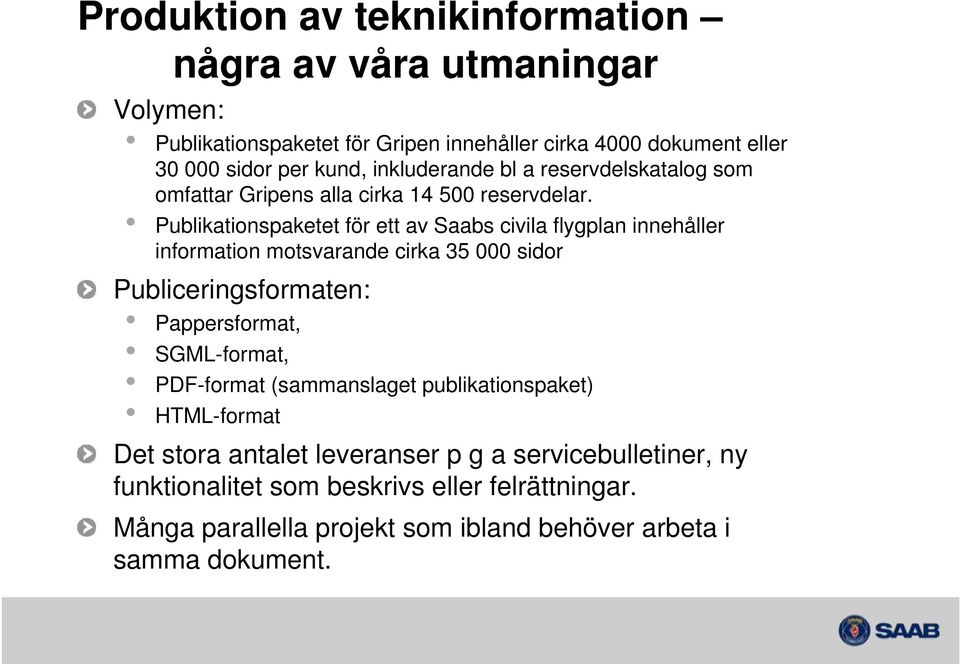 Publikationspaketet för ett av Saabs civila flygplan innehåller information motsvarande cirka 35 000 sidor Publiceringsformaten: Pappersformat, SGML-format,