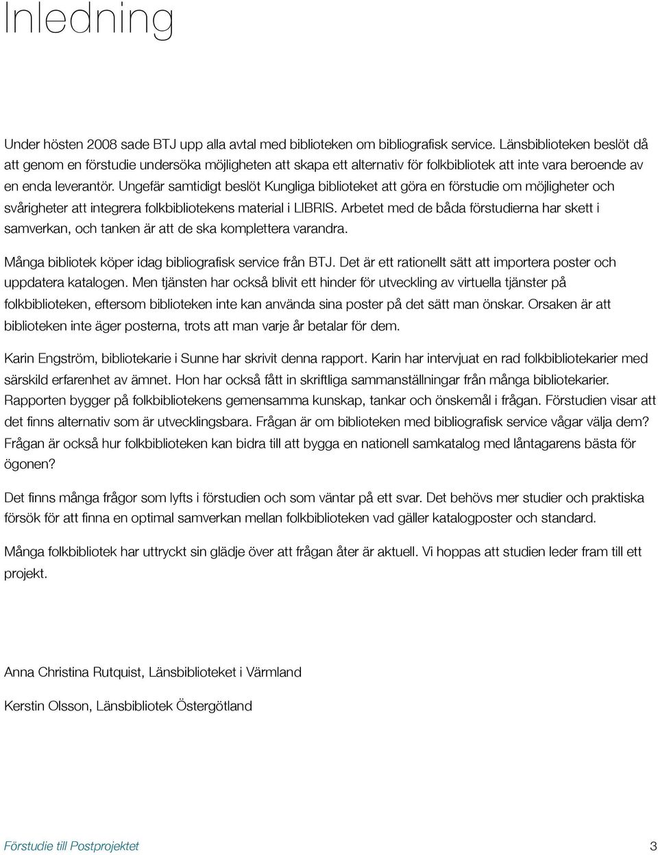Ungefär samtidigt beslöt Kungliga biblioteket att göra en förstudie om möjligheter och svårigheter att integrera folkbibliotekens material i LIBRIS.
